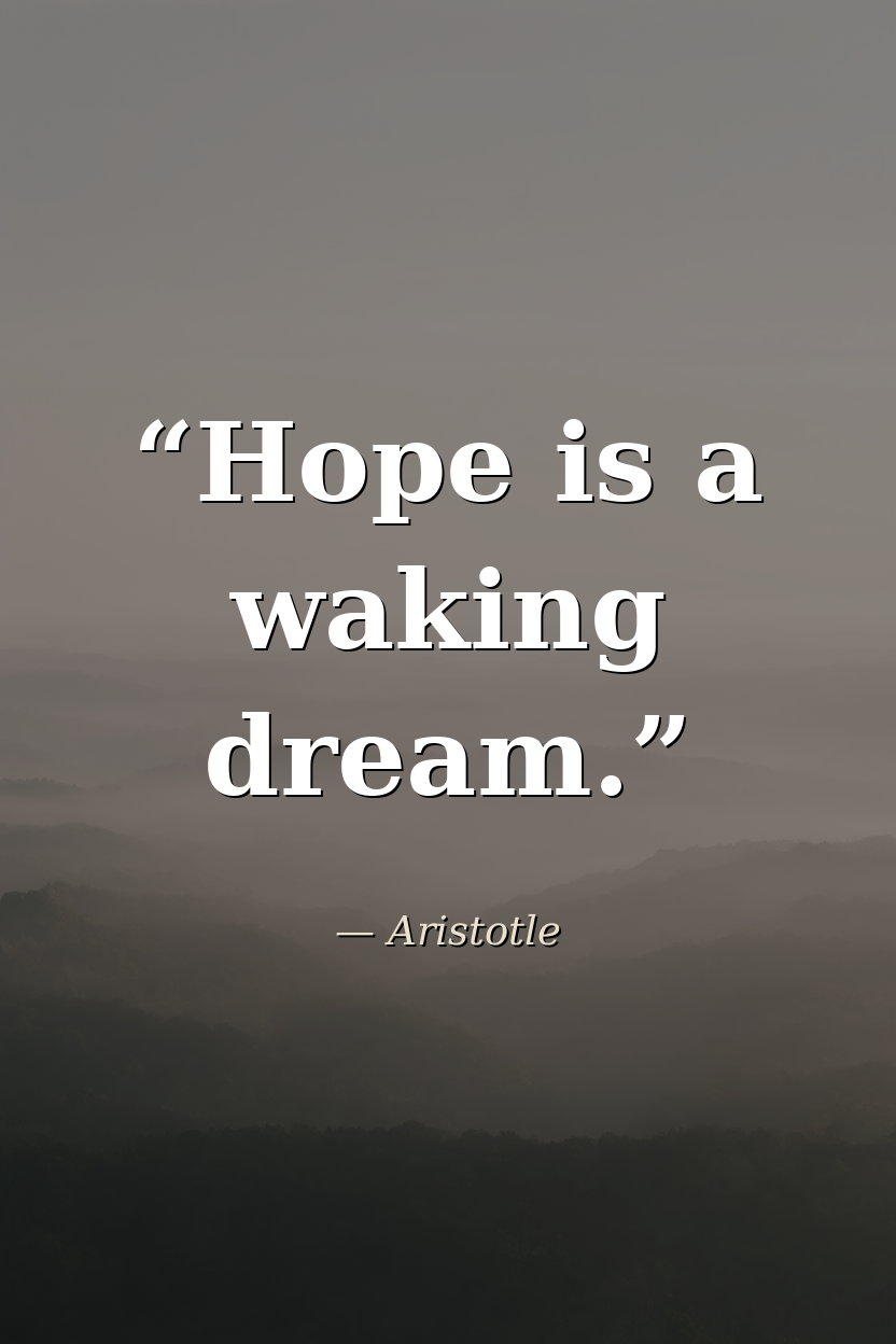 Hope is a waking dream. — Aristotle